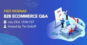 B2B eCommerce Q&A July 23rd. Hosted By Tim Dolloff